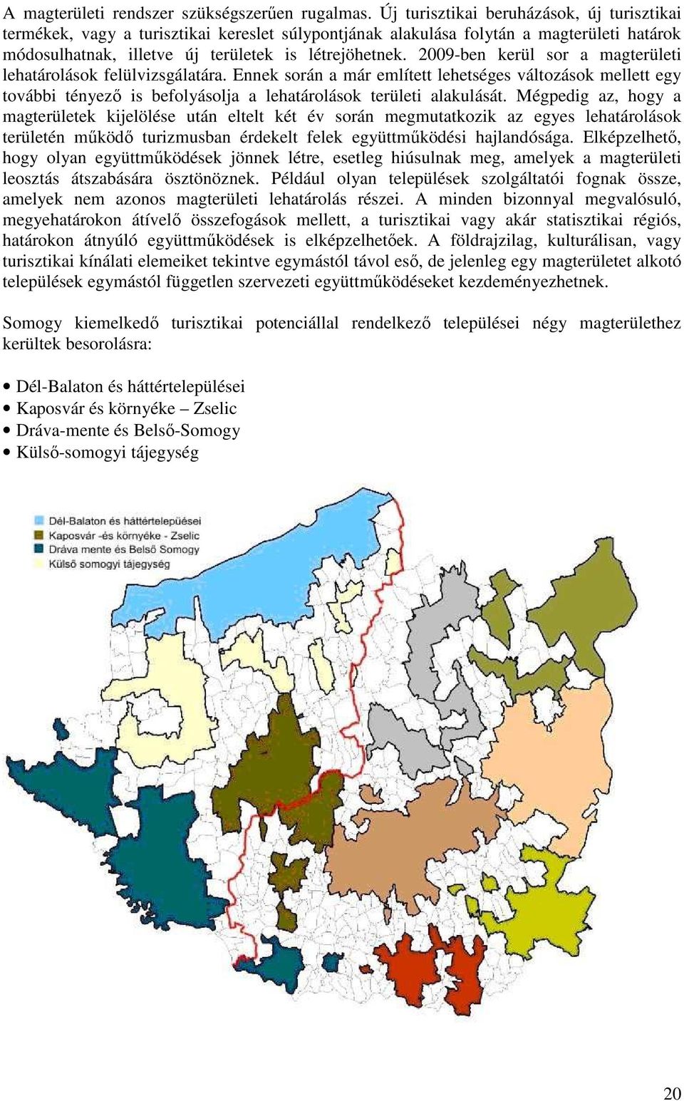 2009-ben kerül sor a magterületi lehatárolások felülvizsgálatára. Ennek során a már említett lehetséges változások mellett egy további tényezı is befolyásolja a lehatárolások területi alakulását.