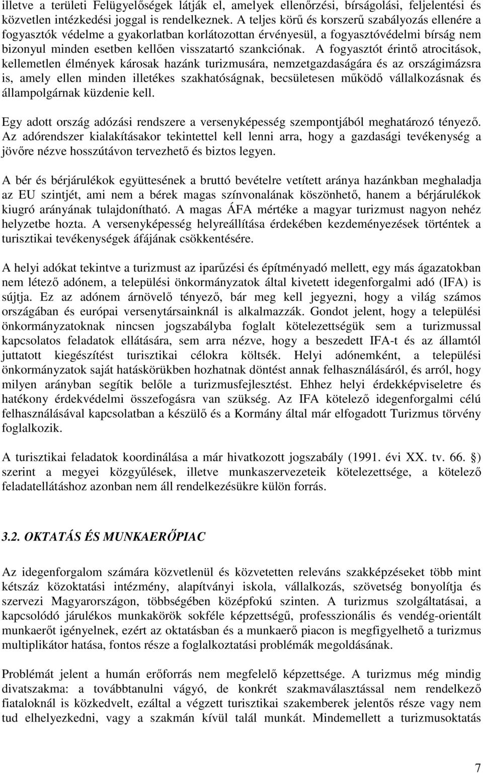 A fogyasztót érintı atrocitások, kellemetlen élmények károsak hazánk turizmusára, nemzetgazdaságára és az országimázsra is, amely ellen minden illetékes szakhatóságnak, becsületesen mőködı