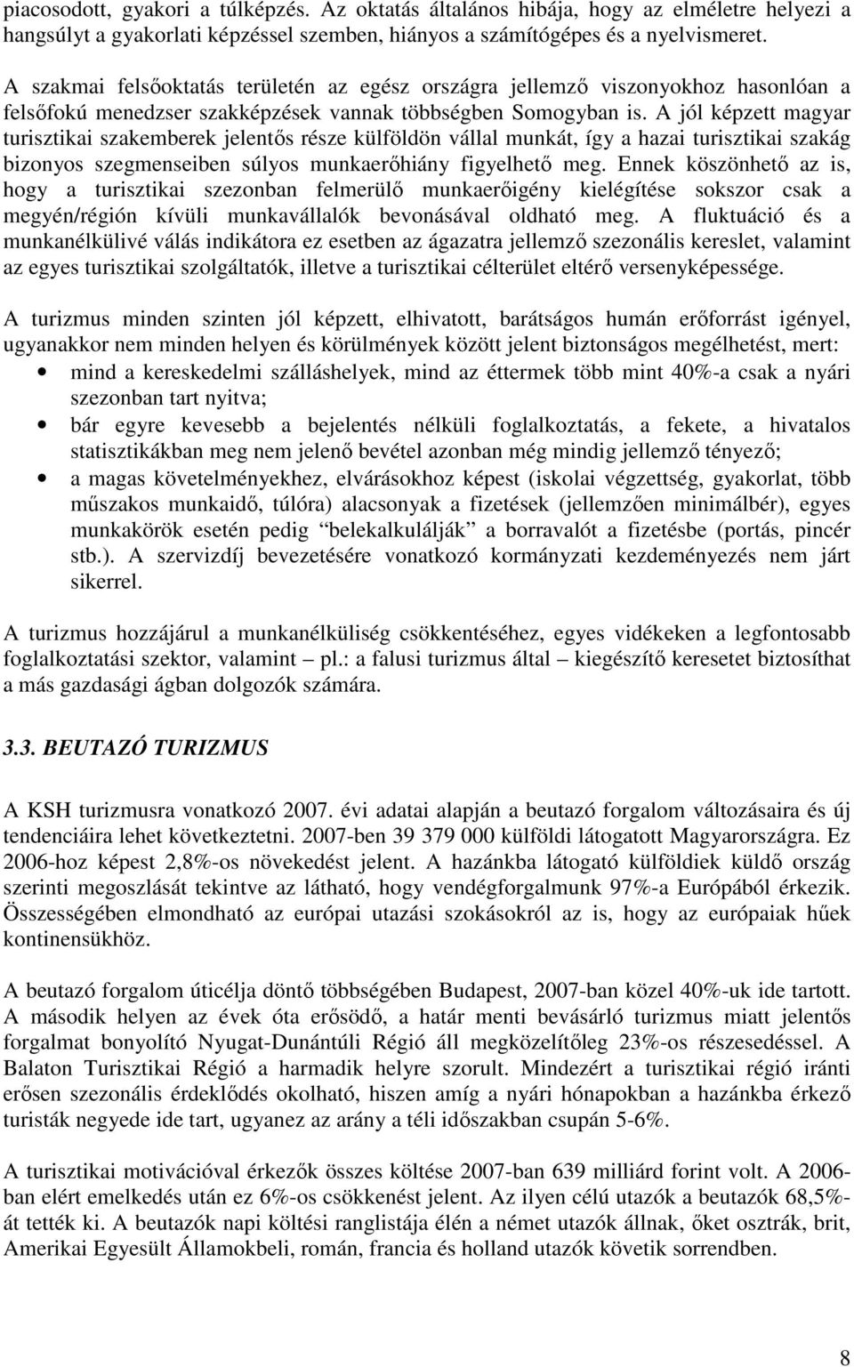 A jól képzett magyar turisztikai szakemberek jelentıs része külföldön vállal munkát, így a hazai turisztikai szakág bizonyos szegmenseiben súlyos munkaerıhiány figyelhetı meg.