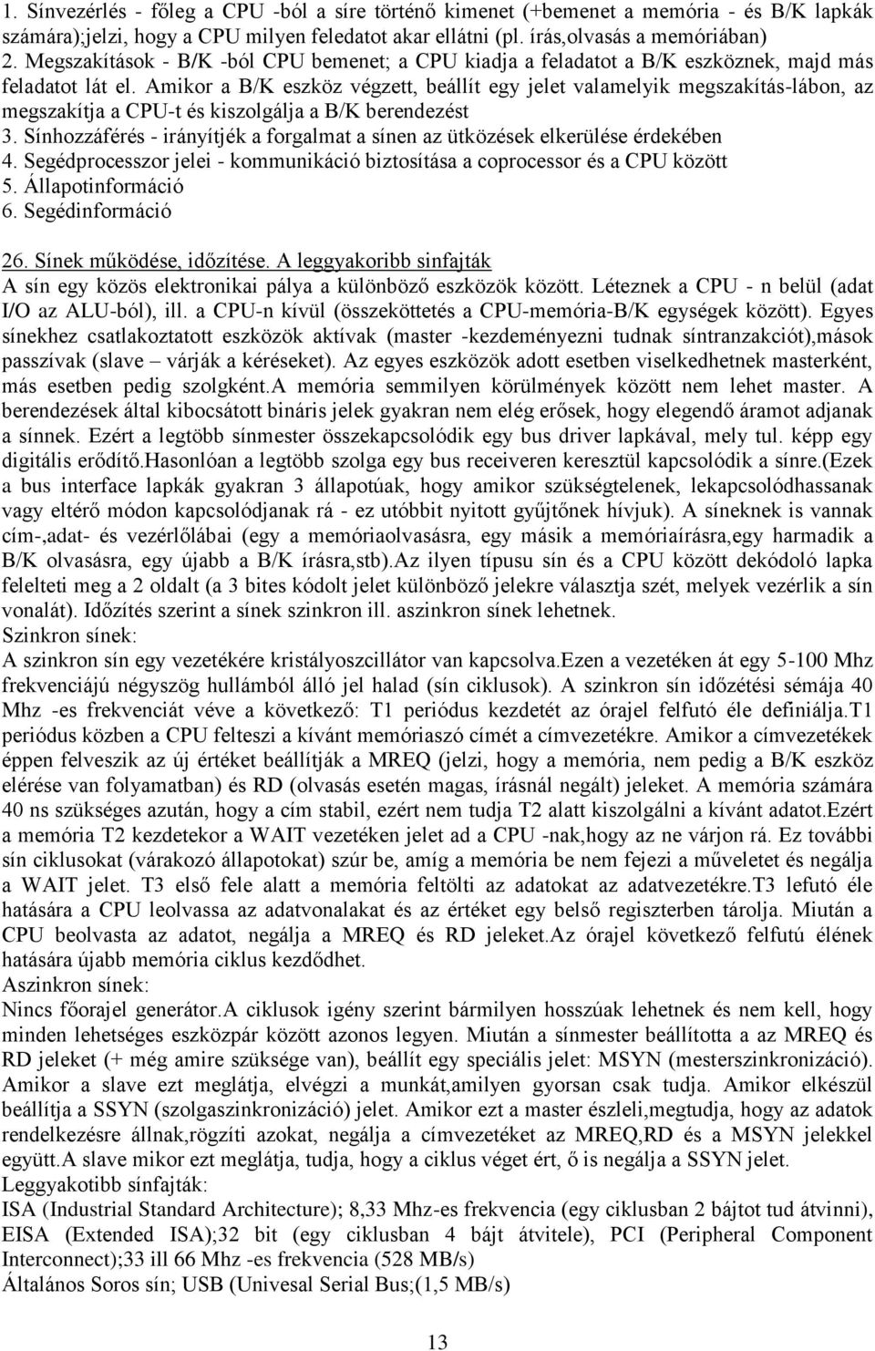 Amikor a B/K eszköz végzett, beállít egy jelet valamelyik megszakítás-lábon, az megszakítja a CPU-t és kiszolgálja a B/K berendezést 3.