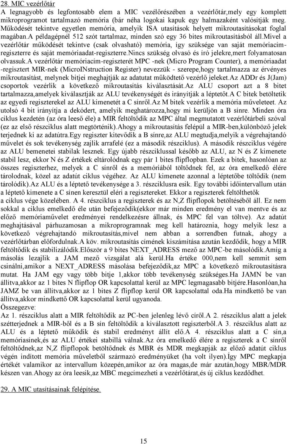 mivel a vezérlőtár működését tekintve (csak olvasható) memória, így szüksége van saját memóriacímregiszterre és saját memóriaadat-regiszterre.