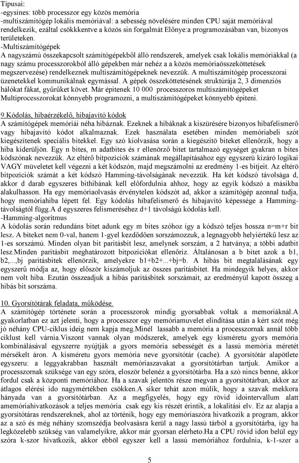 -Multiszámítógépek A nagyszámú összekapcsolt számítógépekből álló rendszerek, amelyek csak lokális memóriákkal (a nagy számu processzorokból álló gépekben már nehéz a a közös memóriaösszeköttetések