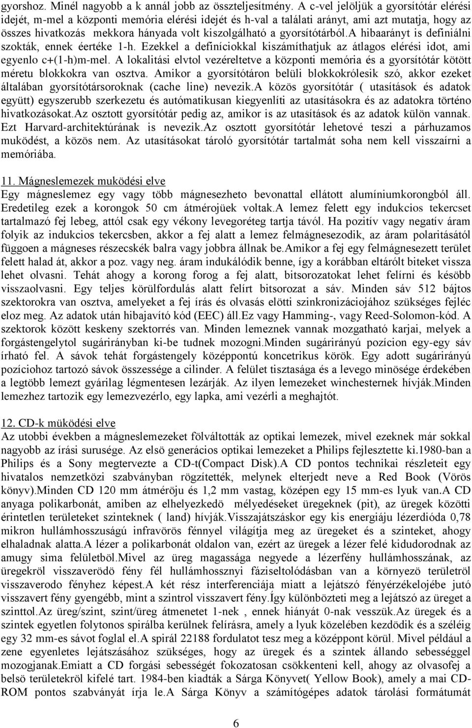 gyorsítótárból.a hibaarányt is definiálni szokták, ennek éertéke 1-h. Ezekkel a definíciokkal kiszámíthatjuk az átlagos elérési idot, ami egyenlo c+(1-h)m-mel.