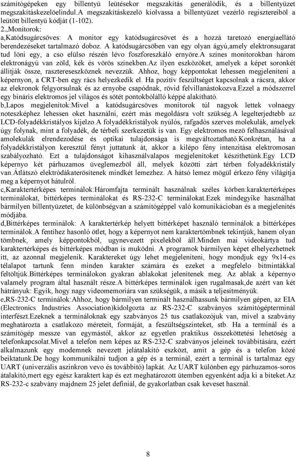 ,Monitorok: a,katódsugárcsöves: A monitor egy katódsugárcsövet és a hozzá taretozó energiaellátó berendezéseket tartalmazó doboz.