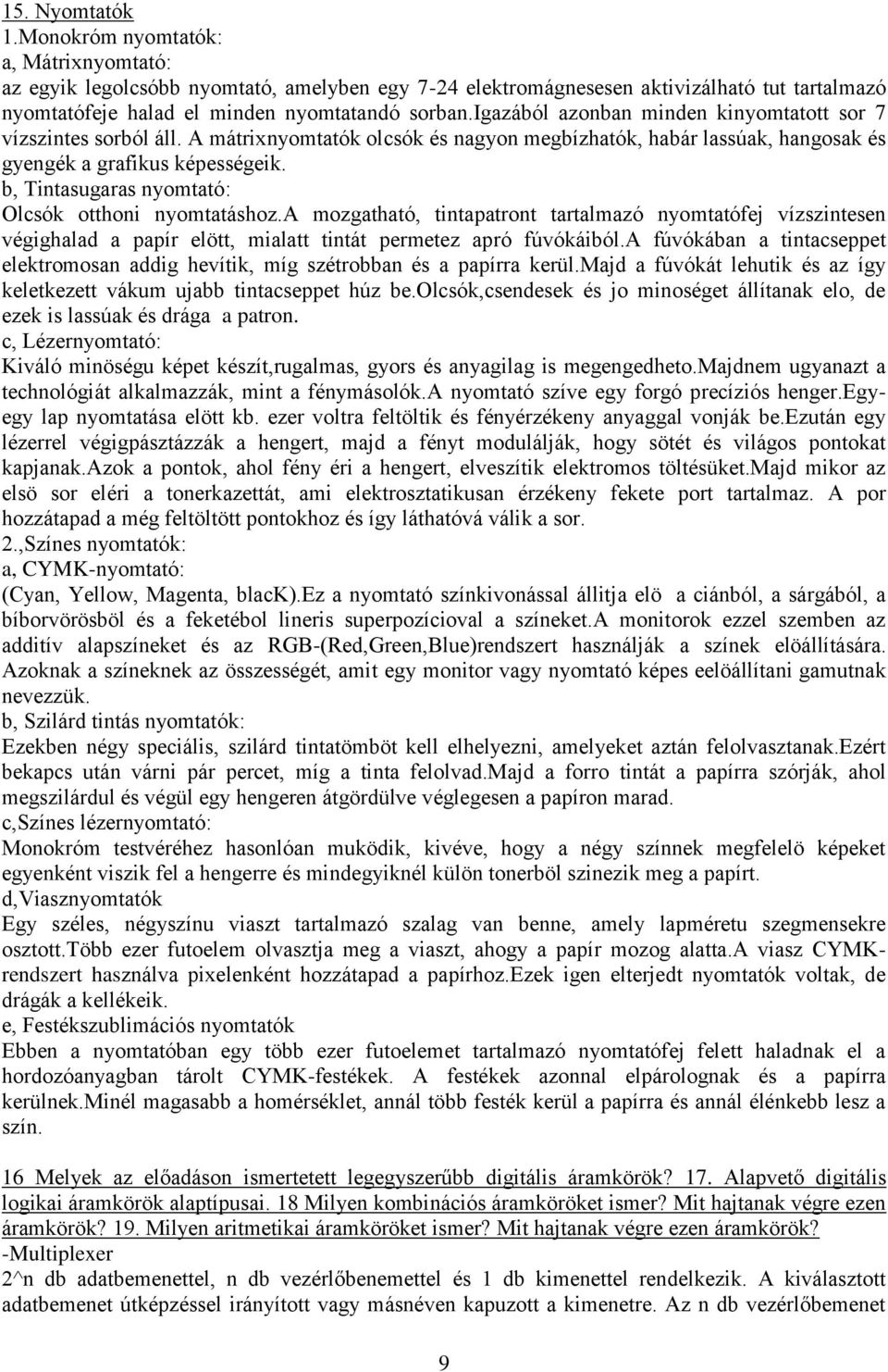 b, Tintasugaras nyomtató: Olcsók otthoni nyomtatáshoz.a mozgatható, tintapatront tartalmazó nyomtatófej vízszintesen végighalad a papír elött, mialatt tintát permetez apró fúvókáiból.