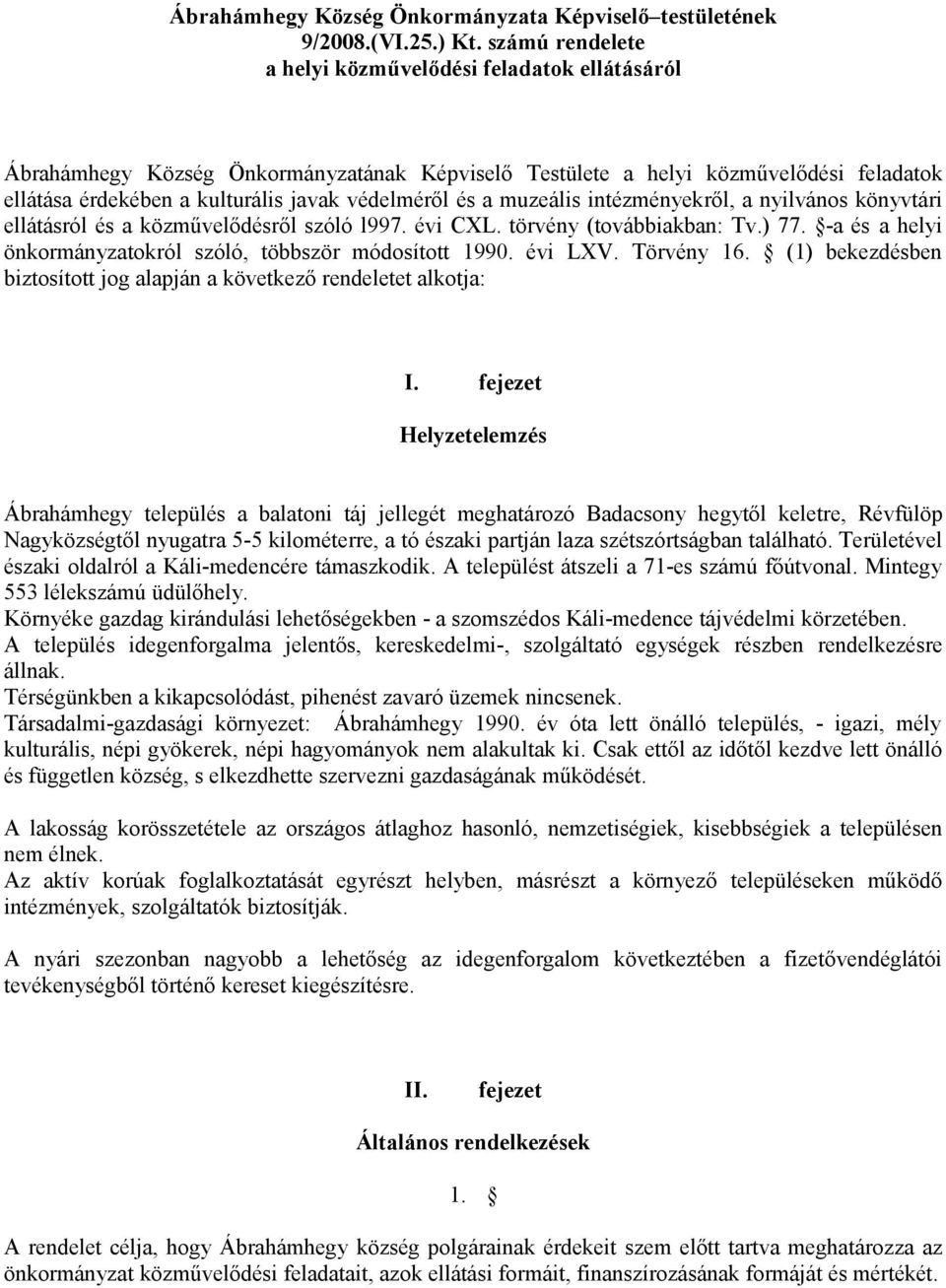 a muzeális intézményekről, a nyilvános könyvtári ellátásról és a közművelődésről szóló l997. évi CXL. törvény (továbbiakban: Tv.) 77. -a és a helyi önkormányzatokról szóló, többször módosított 1990.