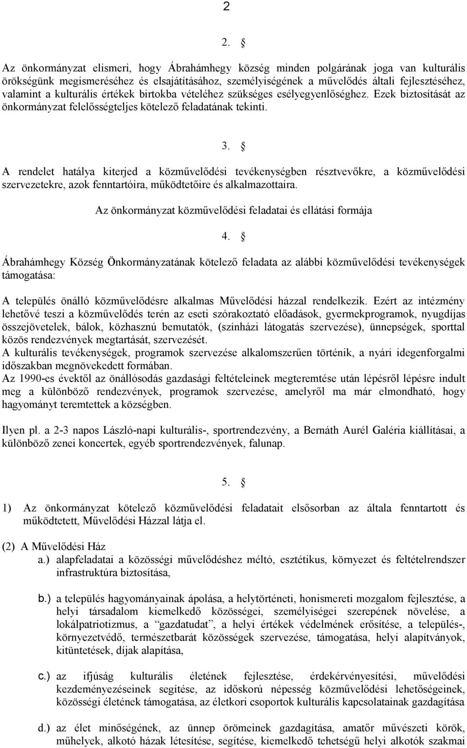 A rendelet hatálya kiterjed a közművelődési tevékenységben résztvevőkre, a közművelődési szervezetekre, azok fenntartóira, működtetőire és alkalmazottaira.