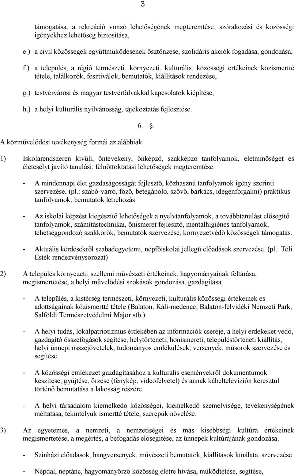 ) a település, a régió természeti, környezeti, kulturális, közösségi értékeinek közismertté tétele, találkozók, fesztiválok, bemutatók, kiállítások rendezése, g.