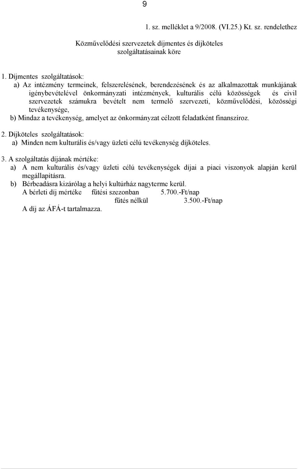 szervezetek számukra bevételt nem termelő szervezeti, közművelődési, közösségi tevékenysége, b) Mindaz a tevékenység, amelyet az önkormányzat célzott feladatként finanszíroz. 2.