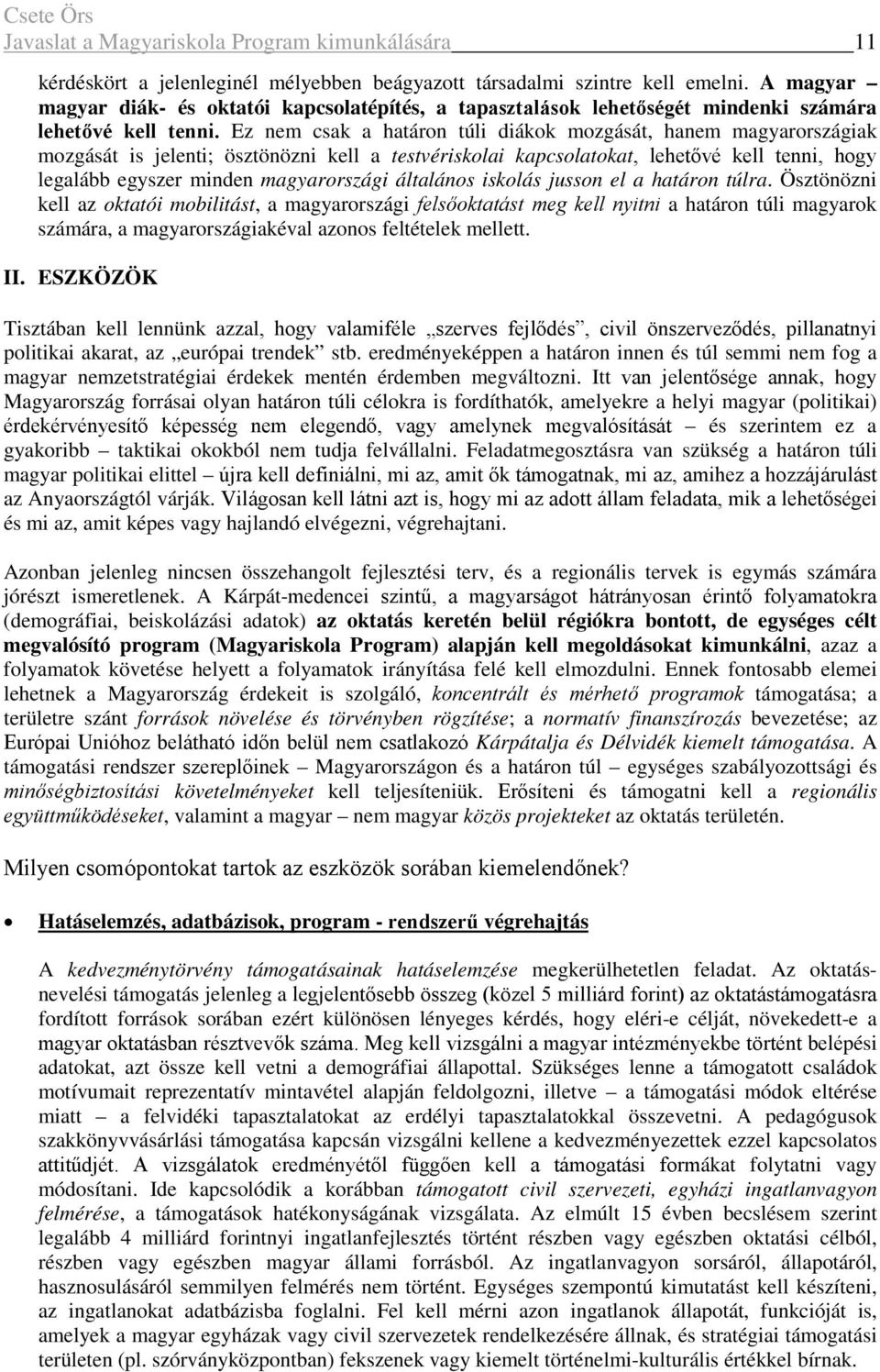 Ez nem csak a határon túli diákok mozgását, hanem magyarországiak mozgását is jelenti; ösztönözni kell a testvériskolai kapcsolatokat, lehetővé kell tenni, hogy legalább egyszer minden magyarországi