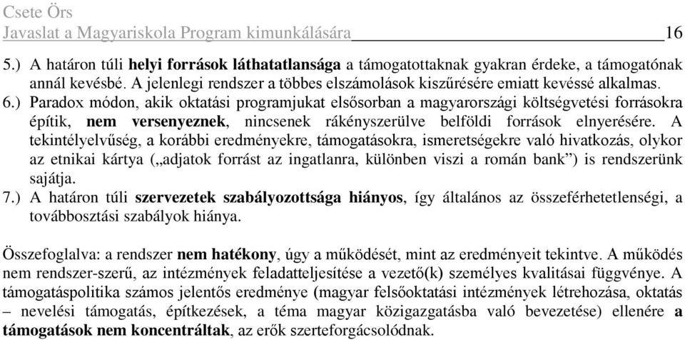 ) Paradox módon, akik oktatási programjukat elsősorban a magyarországi költségvetési forrásokra építik, nem versenyeznek, nincsenek rákényszerülve belföldi források elnyerésére.