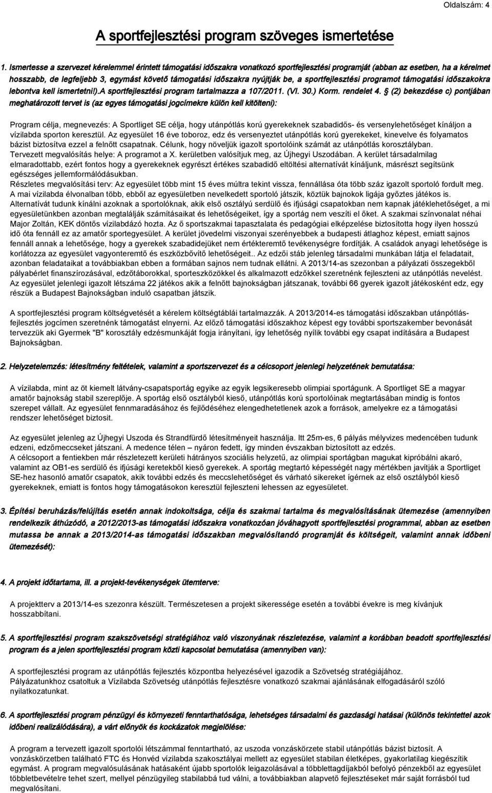 nyújtják be, a sportfejlesztési programot támogatási időszakokra lebontva kell ismertetni!).a sportfejlesztési program tartalmazza a 107/2011. (VI. 30.) Korm. rendelet 4.