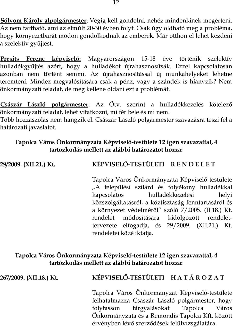 Presits Ferenc képviselő: Magyarországon 15-18 éve történik szelektív hulladékgyűjtés azért, hogy a hulladékot újrahasznosítsák. Ezzel kapcsolatosan azonban nem történt semmi.