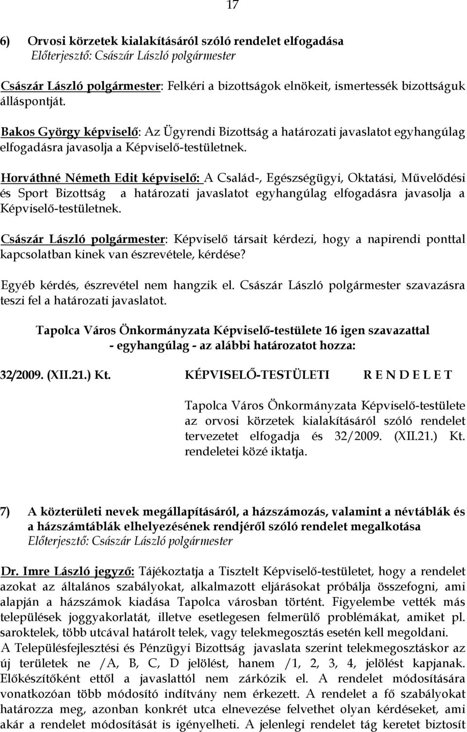 Horváthné Németh Edit képviselő: A Család-, Egészségügyi, Oktatási, Művelődési és Sport Bizottság a határozati javaslatot egyhangúlag elfogadásra javasolja a Képviselő-testületnek.