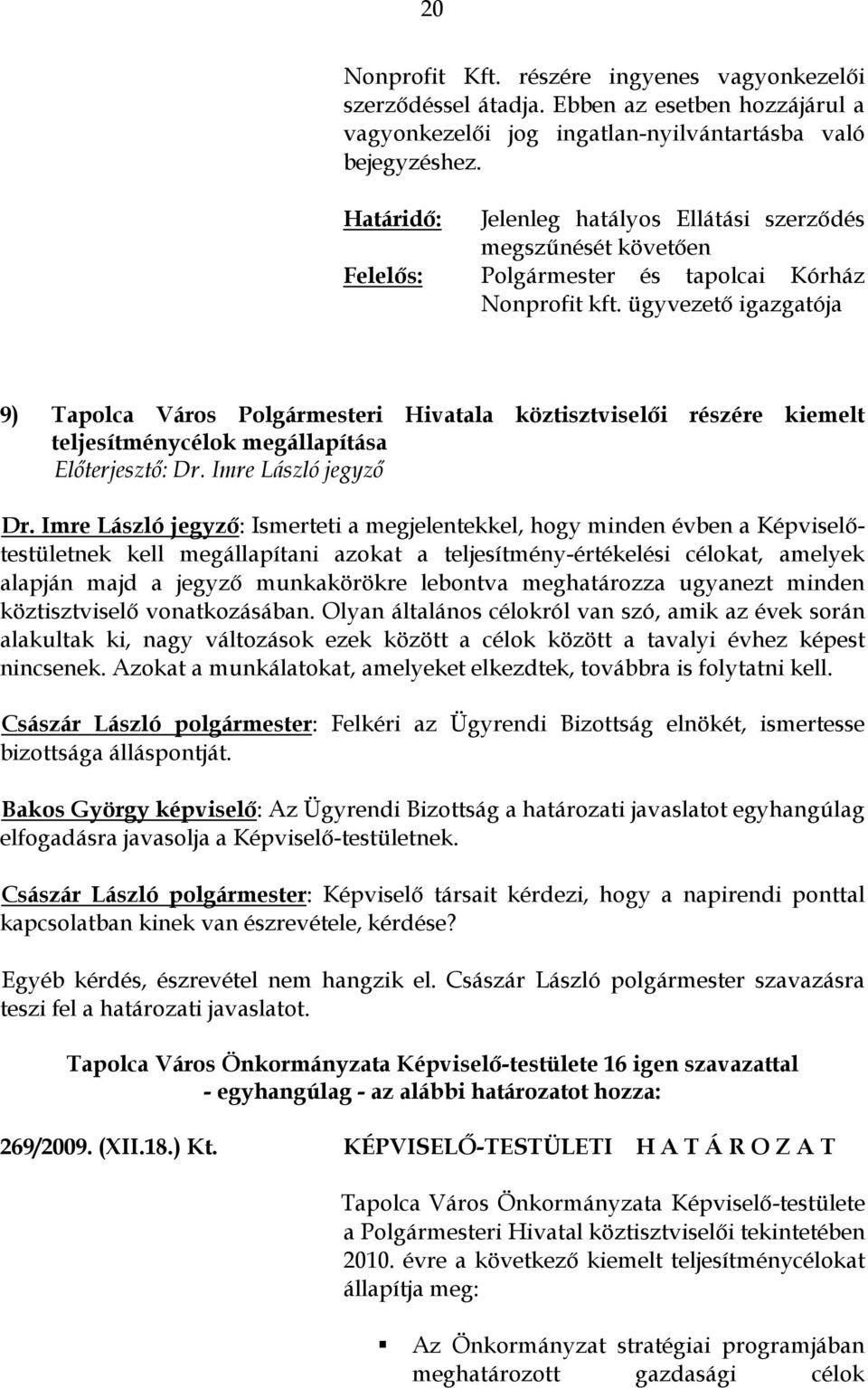 ügyvezető igazgatója 9) Tapolca Város Polgármesteri Hivatala köztisztviselői részére kiemelt teljesítménycélok megállapítása Előterjesztő: Dr. Imre László jegyző Dr.