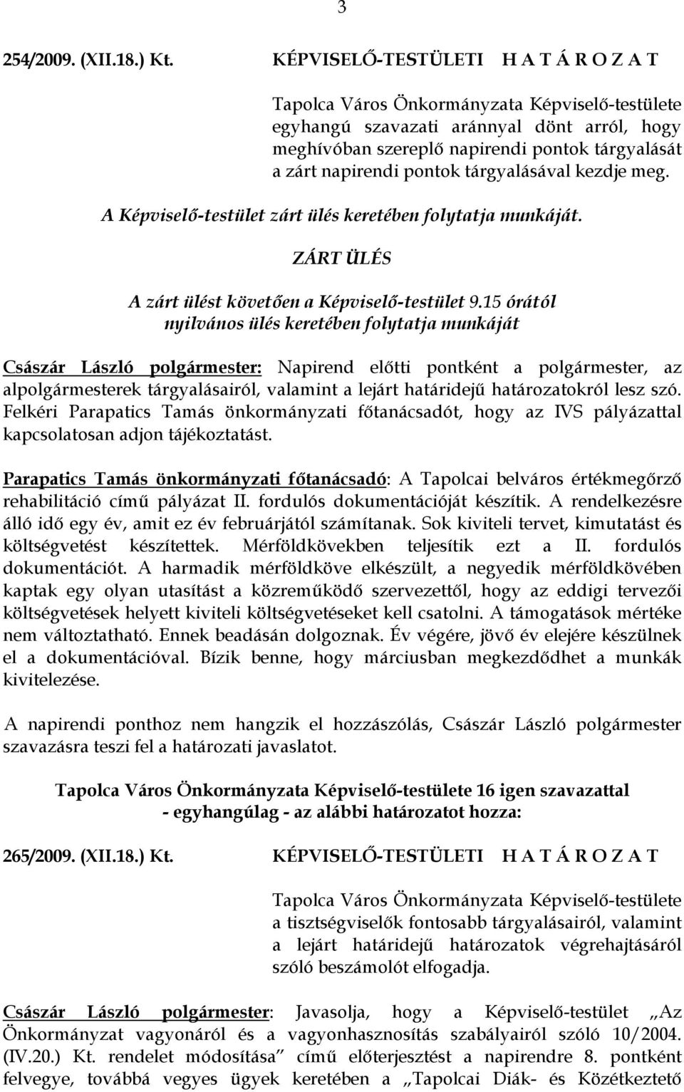 A Képviselő-testület zárt ülés keretében folytatja munkáját. ZÁRT ÜLÉS A zárt ülést követően a Képviselő-testület 9.