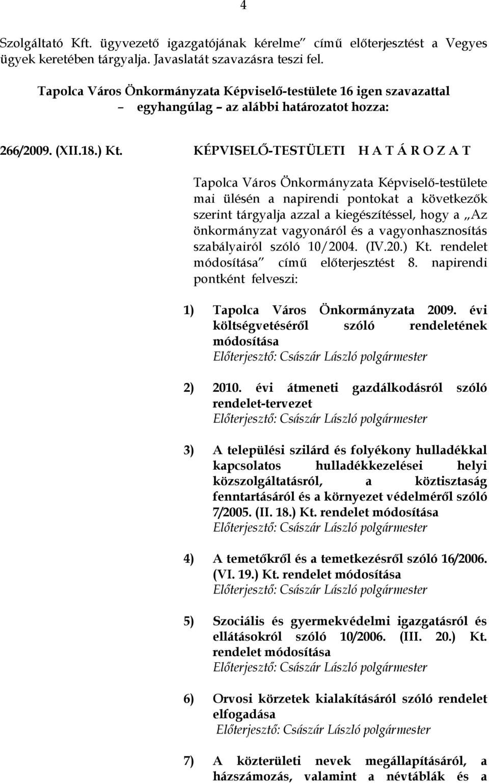 szabályairól szóló 10/2004. (IV.20.) Kt. rendelet módosítása című előterjesztést 8. napirendi pontként felveszi: 1) Tapolca Város Önkormányzata 2009.