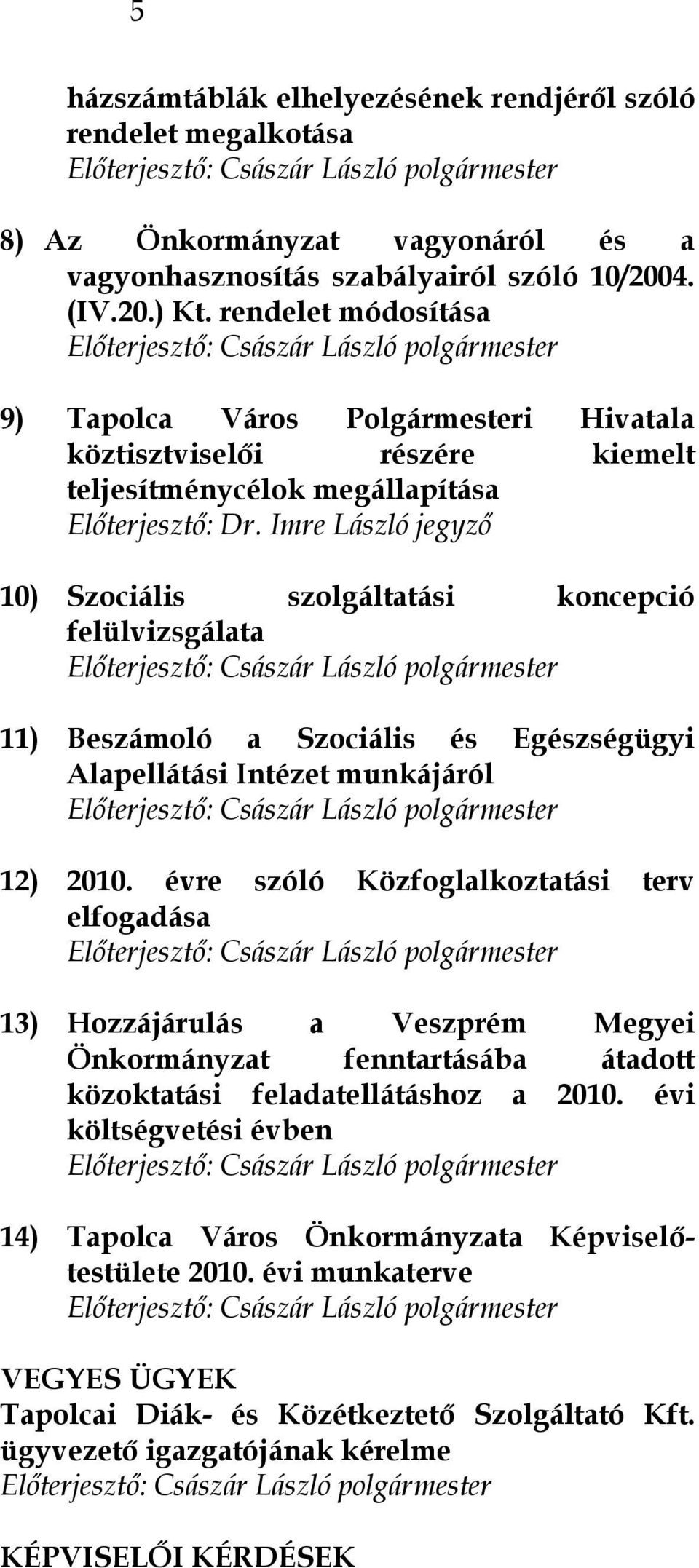 Imre László jegyző 10) Szociális szolgáltatási koncepció felülvizsgálata 11) Beszámoló a Szociális és Egészségügyi Alapellátási Intézet munkájáról 12) 2010.