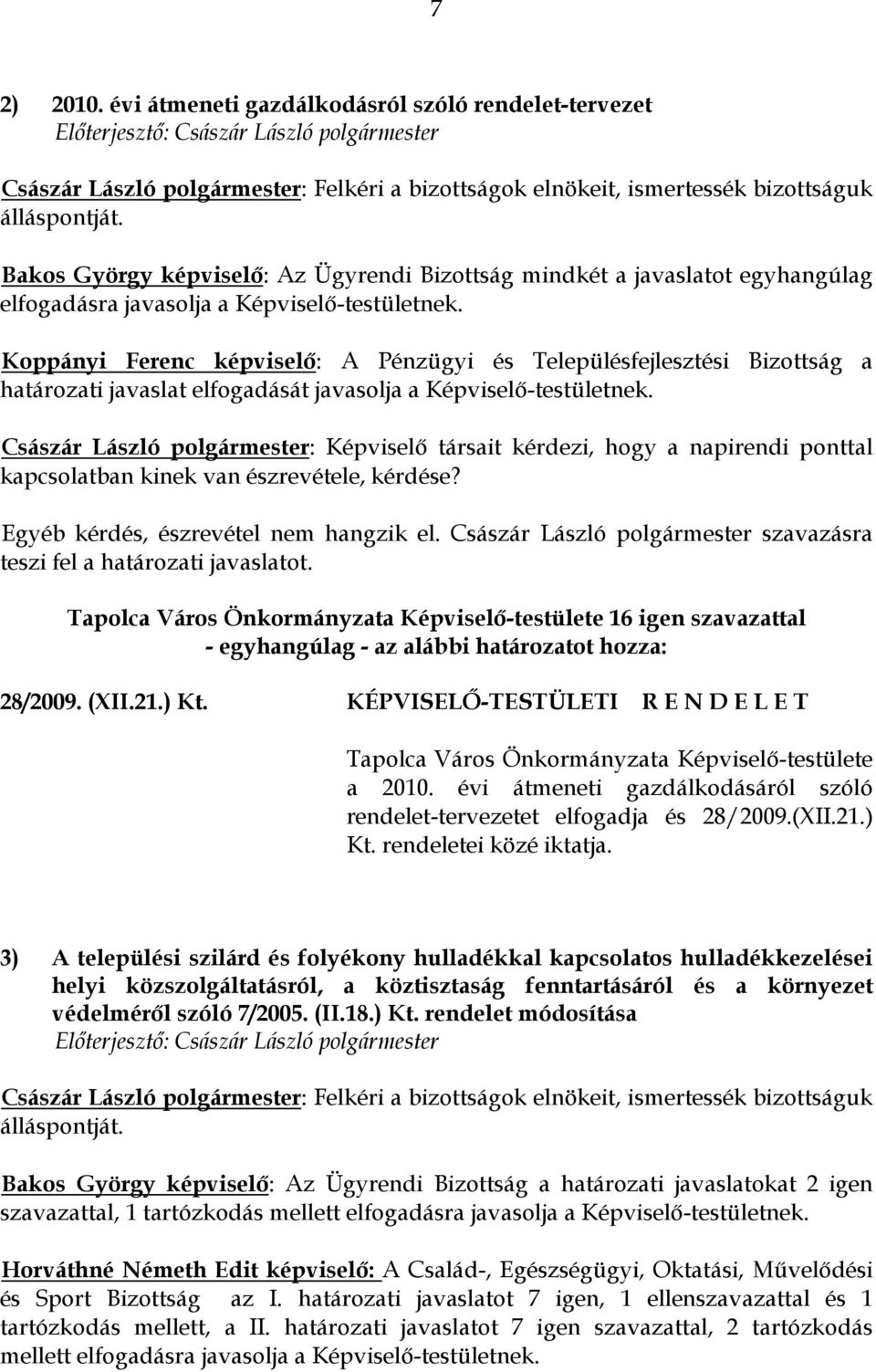 Koppányi Ferenc képviselő: A Pénzügyi és Településfejlesztési Bizottság a határozati javaslat elfogadását javasolja a Képviselő-testületnek.