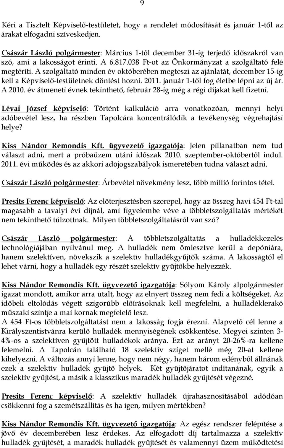 A szolgáltató minden év októberében megteszi az ajánlatát, december 15-ig kell a Képviselő-testületnek döntést hozni. 2011. január 1-től fog életbe lépni az új ár. A 2010.