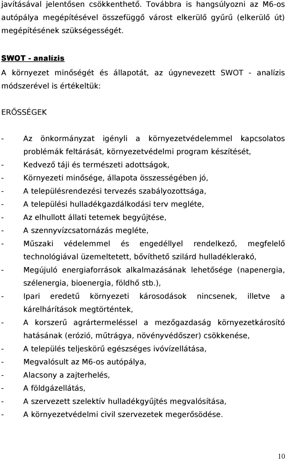 feltárását, környezetvédelmi program készítését, - Kedvező táji és természeti adottságok, - Környezeti minősége, állapota összességében jó, - A településrendezési tervezés szabályozottsága, - A