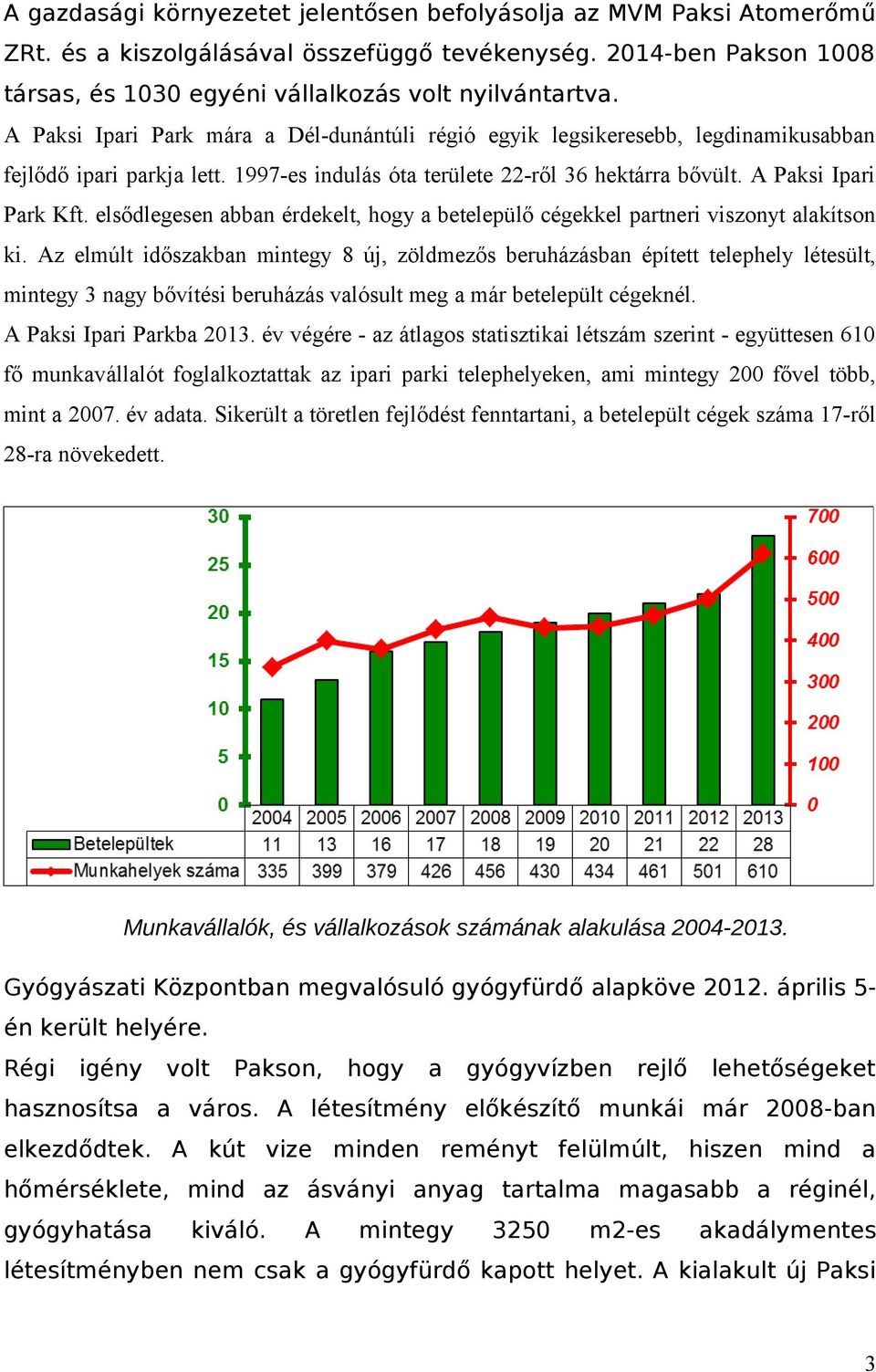 elsődlegesen abban érdekelt, hogy a betelepülő cégekkel partneri viszonyt alakítson ki.