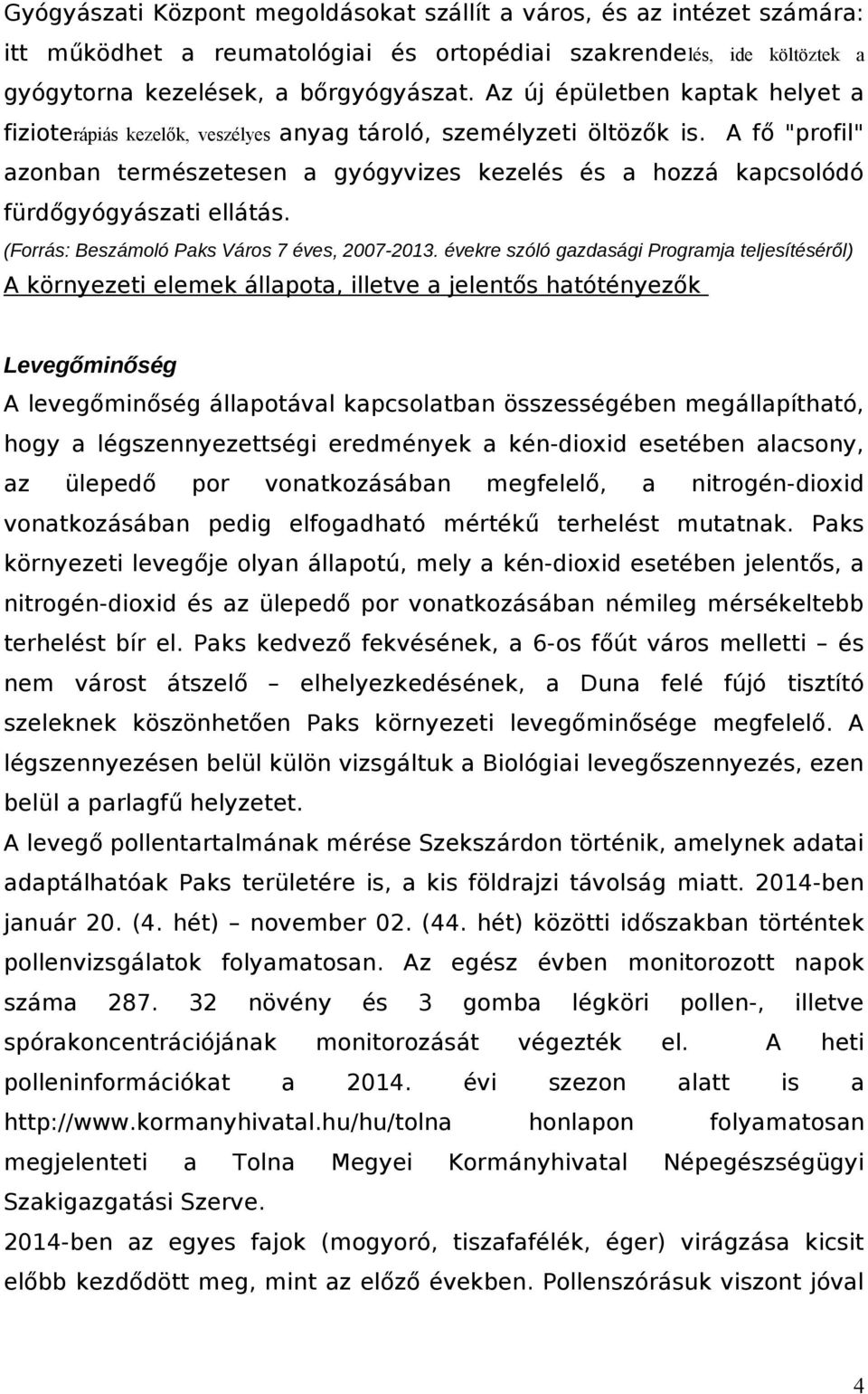 A fő "profil" azonban természetesen a gyógyvizes kezelés és a hozzá kapcsolódó fürdőgyógyászati ellátás. (Forrás: Beszámoló Paks Város 7 éves, 2007-2013.