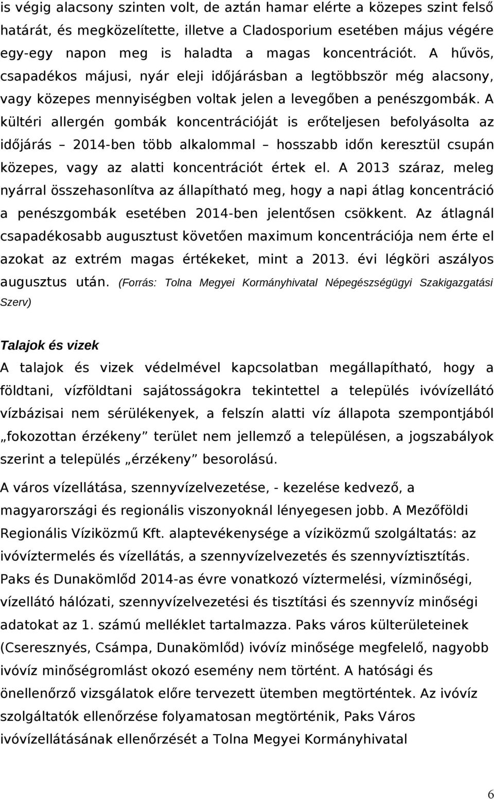 A kültéri allergén gombák koncentrációját is erőteljesen befolyásolta az időjárás 2014-ben több alkalommal hosszabb időn keresztül csupán közepes, vagy az alatti koncentrációt értek el.