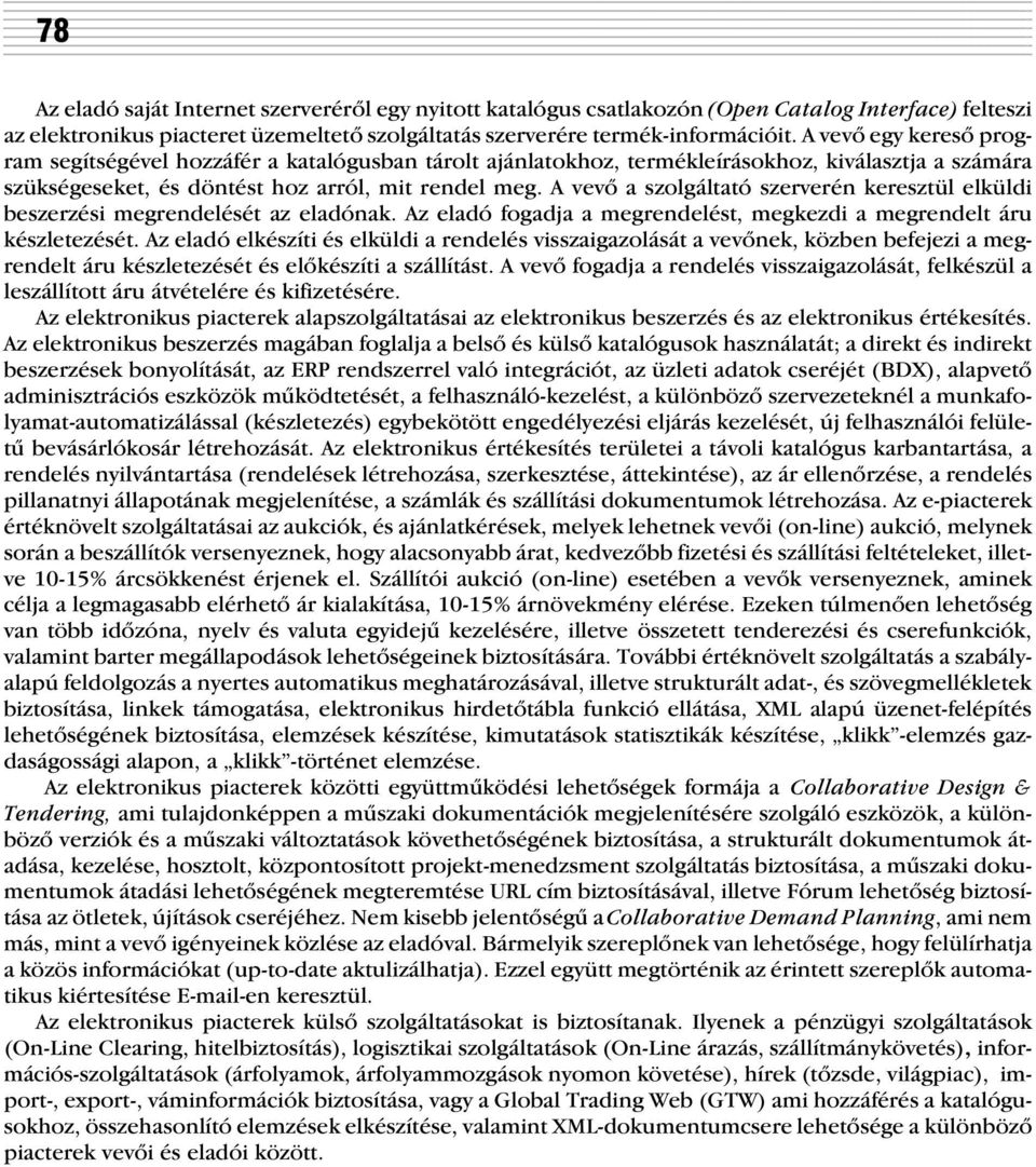 A vevõ a szolgáltató szerverén keresztül elküldi beszerzési megrendelését az eladónak. Az eladó fogadja a megrendelést, megkezdi a megrendelt áru készletezését.