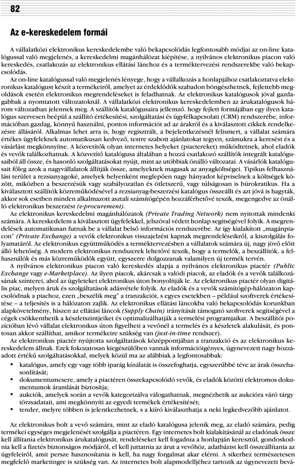 Az on-line katalógussal való megjelenés lényege, hogy a vállalkozás a honlapjához csatlakoztatva elektronikus katalógust készít a termékeirõl, amelyet az érdeklõdõk szabadon böngészhetnek, fejlettebb