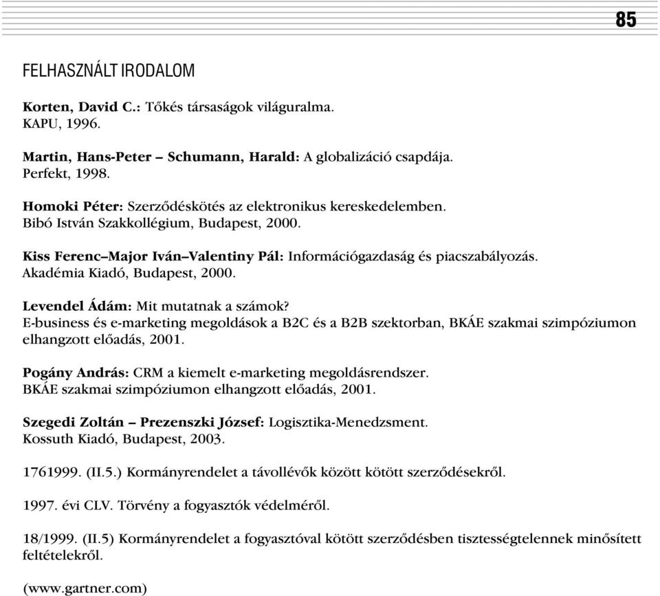 Akadémia Kiadó, Budapest, 2000. Levendel Ádám: Mit mutatnak a számok? E-business és e-marketing megoldások a B2C és a B2B szektorban, BKÁE szakmai szimpóziumon elhangzott elõadás, 2001.