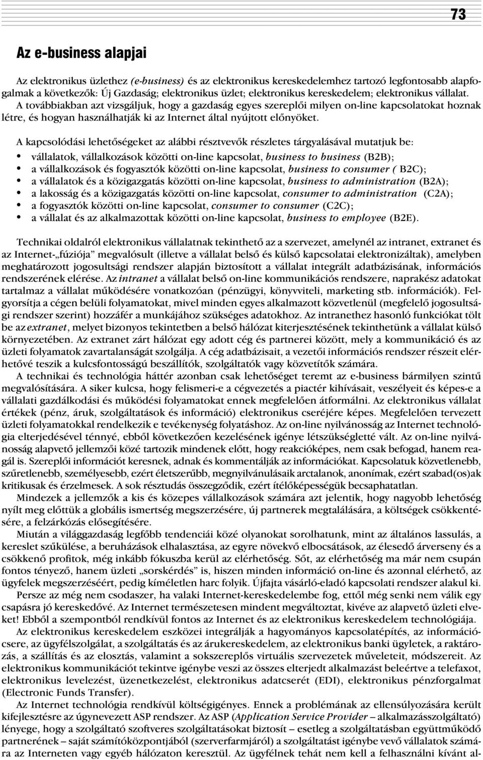 A továbbiakban azt vizsgáljuk, hogy a gazdaság egyes szereplõi milyen on-line kapcsolatokat hoznak létre, és hogyan használhatják ki az Internet által nyújtott elõnyöket.