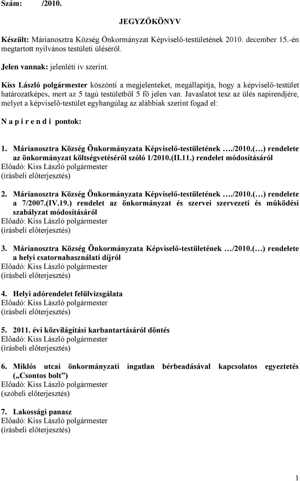 Javaslatot tesz az ülés napirendjére, melyet a képviselő-testület egyhangúlag az alábbiak szerint fogad el: N a p i r e n d i pontok: 1. Márianosztra Község Önkormányzata Képviselő-testületének./2010.