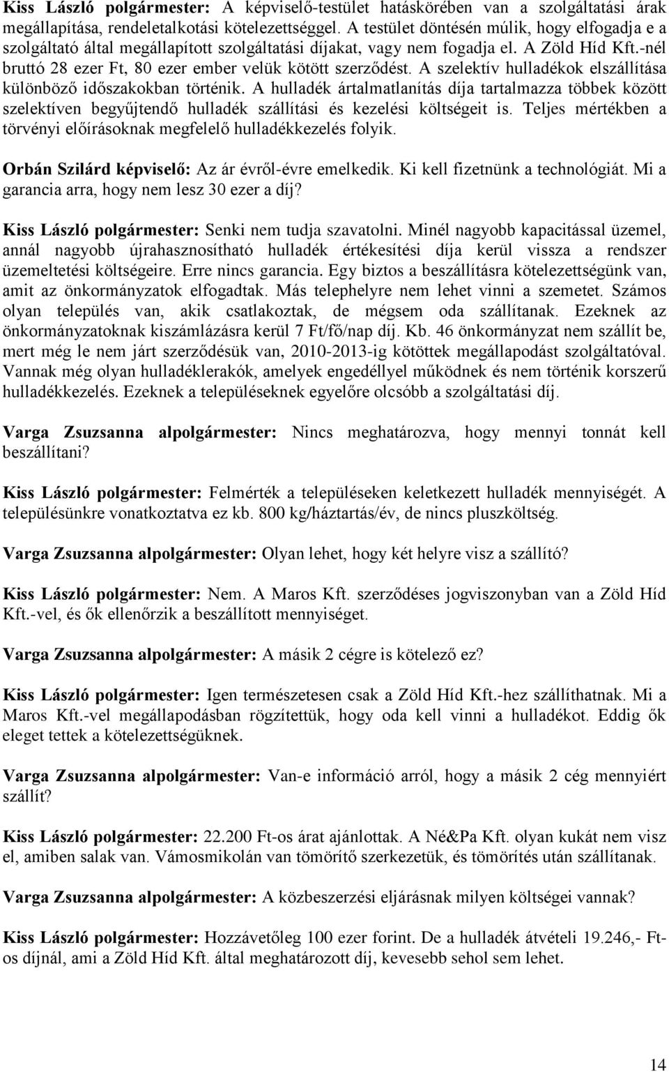 A szelektív hulladékok elszállítása különböző időszakokban történik. A hulladék ártalmatlanítás díja tartalmazza többek között szelektíven begyűjtendő hulladék szállítási és kezelési költségeit is.