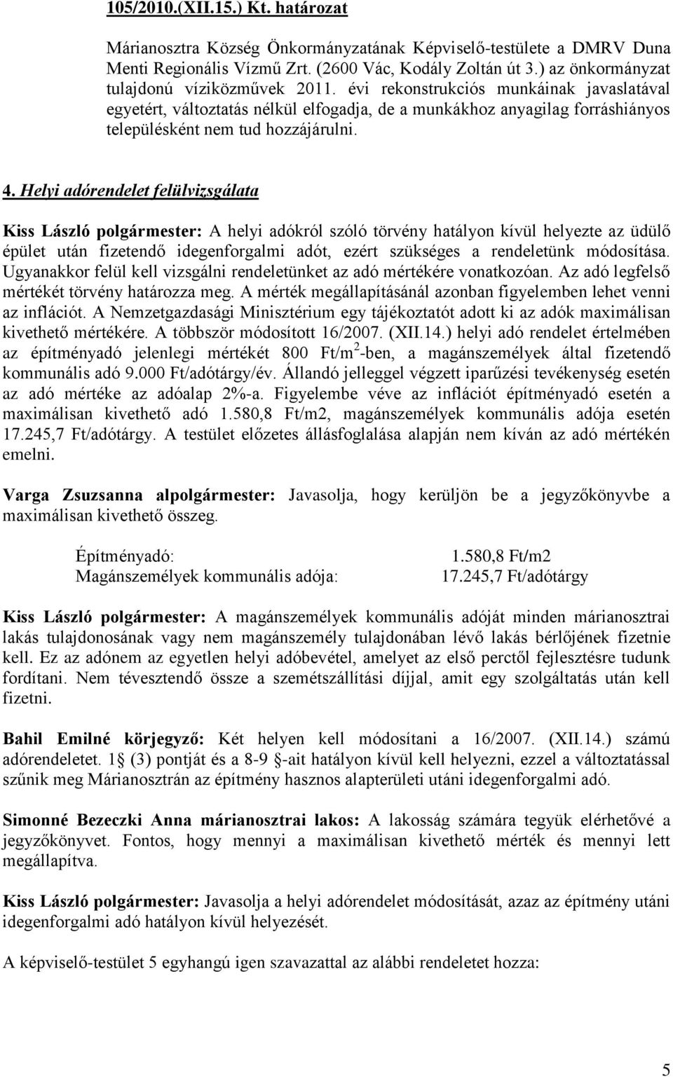 évi rekonstrukciós munkáinak javaslatával egyetért, változtatás nélkül elfogadja, de a munkákhoz anyagilag forráshiányos településként nem tud hozzájárulni. 4.