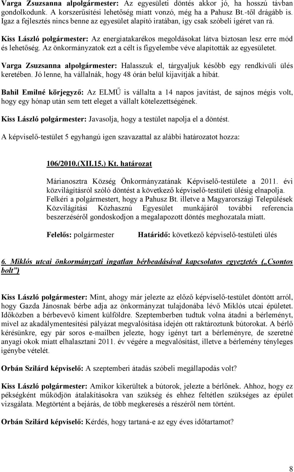 Az önkormányzatok ezt a célt is figyelembe véve alapították az egyesületet. Varga Zsuzsanna alpolgármester: Halasszuk el, tárgyaljuk később egy rendkívüli ülés keretében.