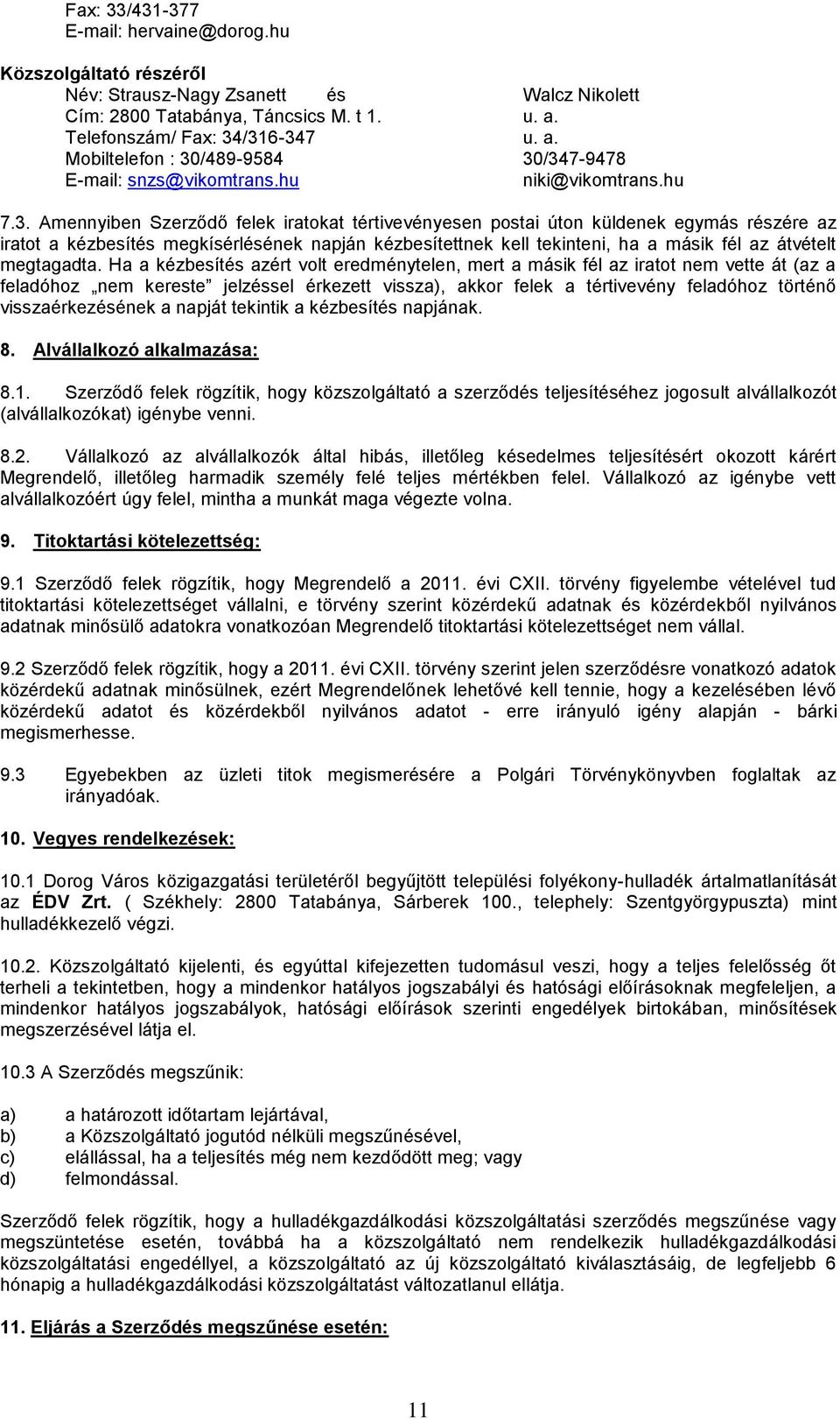 /316-347 u. a. Mobiltelefon : 30/489-9584 30/347-9478 E-mail: snzs@vikomtrans.hu niki@vikomtrans.hu 7.3. Amennyiben Szerződő felek iratokat tértivevényesen postai úton küldenek egymás részére az