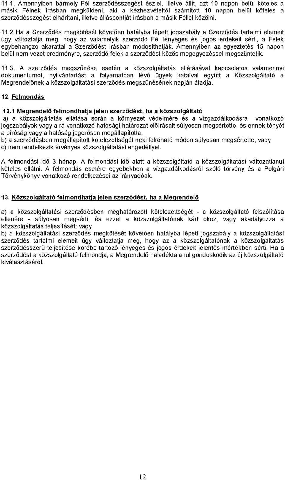 2 Ha a Szerződés megkötését követően hatályba lépett jogszabály a Szerződés tartalmi elemeit úgy változtatja meg, hogy az valamelyik szerződő Fél lényeges és jogos érdekeit sérti, a Felek egybehangzó