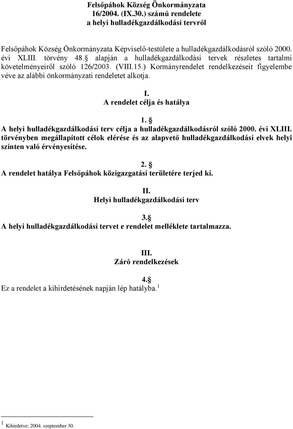 ) Kormányrendelet rendelkezéseit figyelembe véve az alábbi önkormányzati rendeletet alkotja. I. A rendelet célja és hatálya 1.