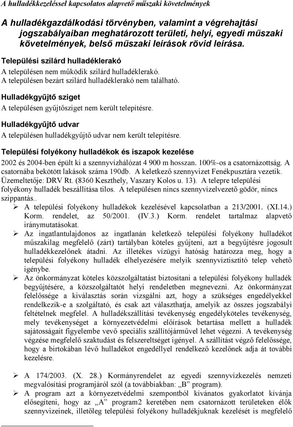 Hulladékgyűjtő sziget A településen gyűjtősziget nem került telepítésre. Hulladékgyűjtő udvar A településen hulladékgyűjtő udvar nem került telepítésre.