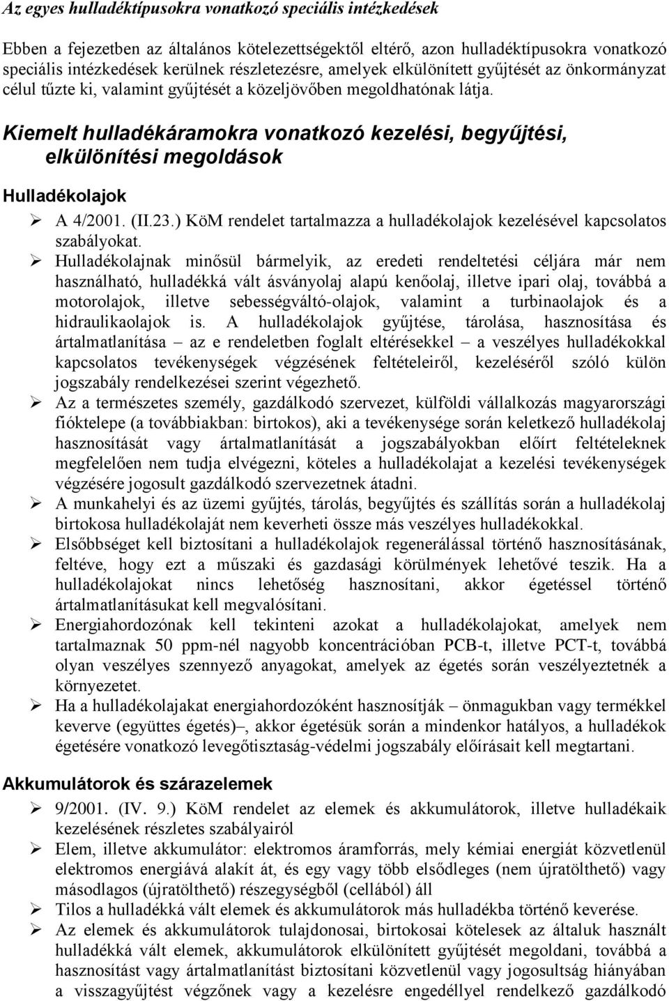 Kiemelt hulladékáramokra vonatkozó kezelési, begyűjtési, elkülönítési megoldások Hulladékolajok A 4/2001. (II.23.) KöM rendelet tartalmazza a hulladékolajok kezelésével kapcsolatos szabályokat.