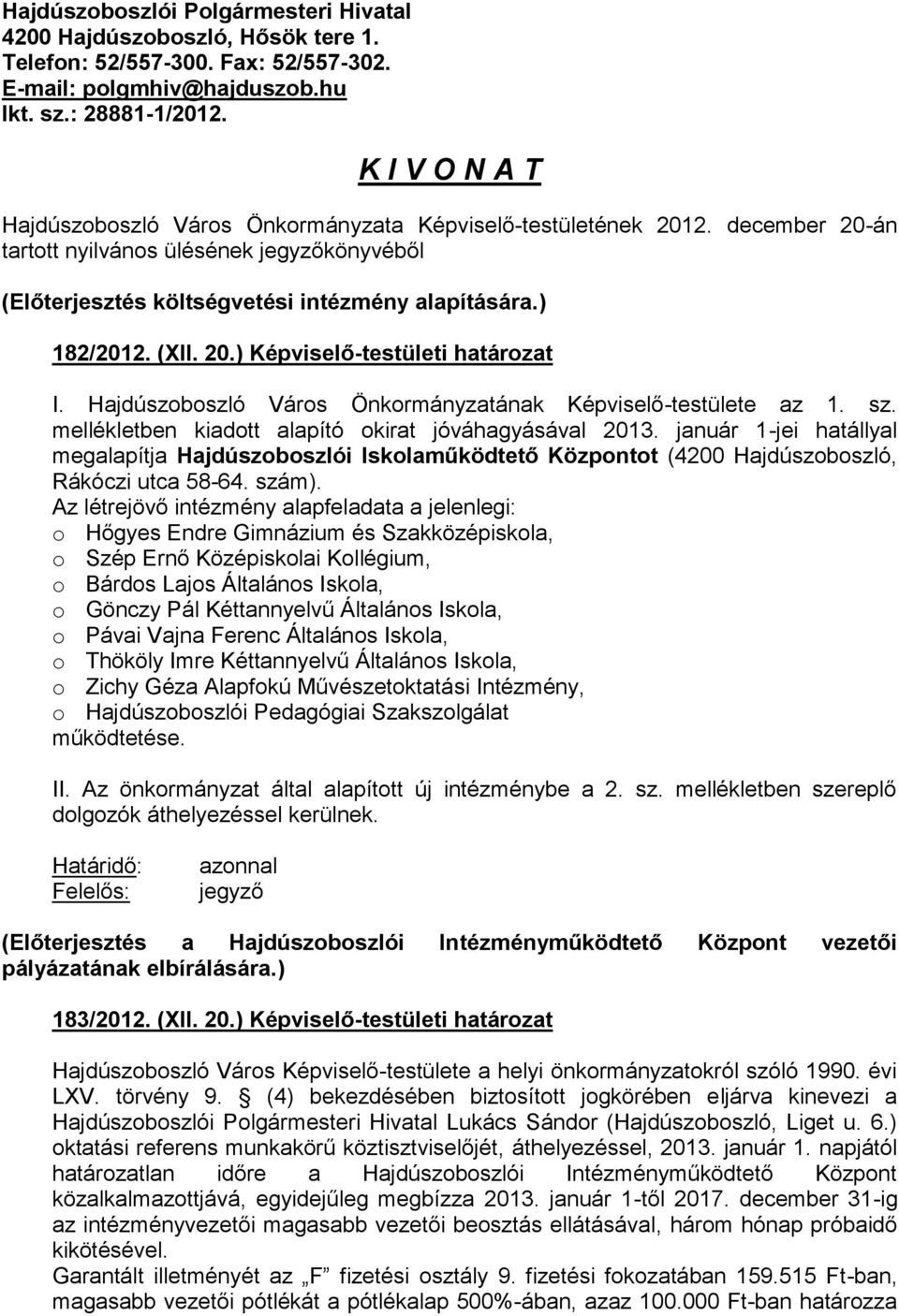 (XII. 20.) Képviselő-testületi határozat I. Hajdúszoboszló Város Önkormányzatának Képviselő-testülete az 1. sz. mellékletben kiadott alapító okirat jóváhagyásával 2013.