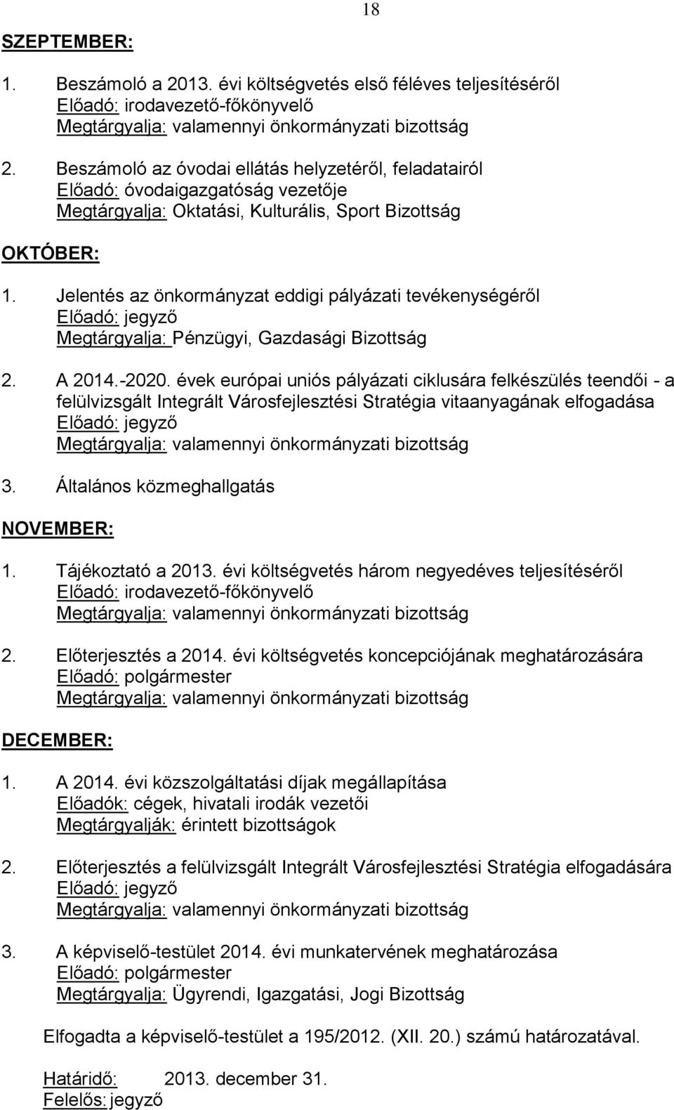 Jelentés az önkormányzat eddigi pályázati tevékenységéről Előadó: jegyző Megtárgyalja: Pénzügyi, Gazdasági Bizottság 2. A 2014.-2020.