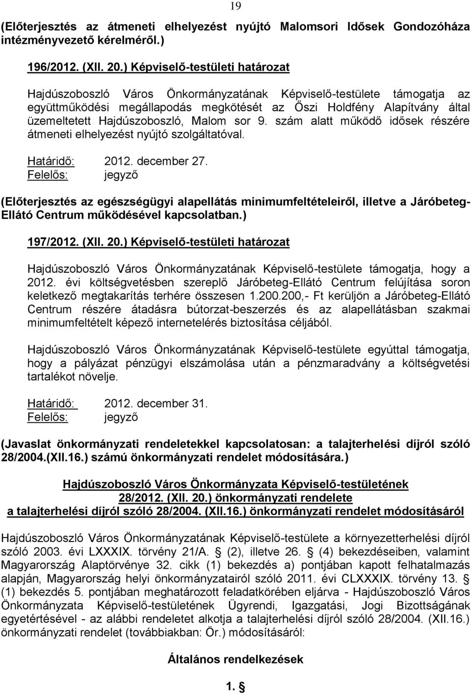 Hajdúszoboszló, Malom sor 9. szám alatt működő idősek részére átmeneti elhelyezést nyújtó szolgáltatóval. Határidő: 2012. december 27.