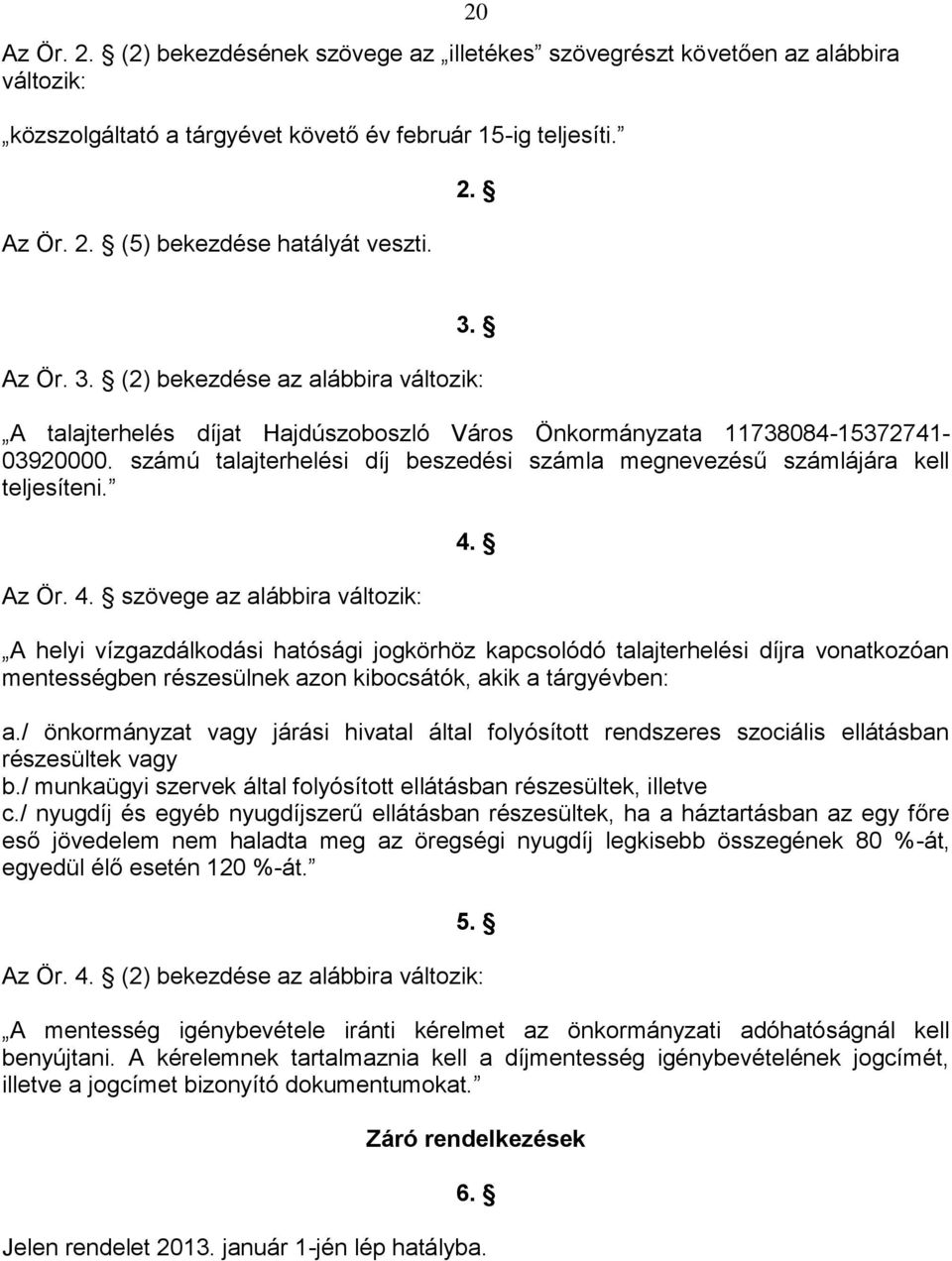 számú talajterhelési díj beszedési számla megnevezésű számlájára kell teljesíteni. Az Ör. 4. szövege az alábbira változik: 4.