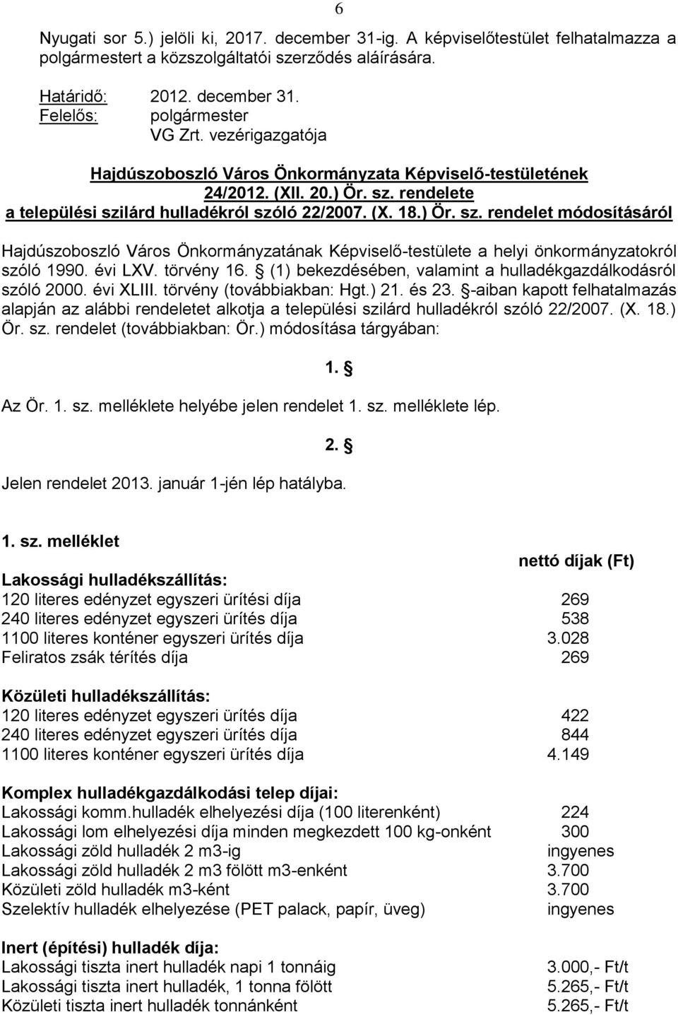 rendelete a települési szilárd hulladékról szóló 22/2007. (X. 18.) Ör. sz. rendelet módosításáról Hajdúszoboszló Város Önkormányzatának Képviselő-testülete a helyi önkormányzatokról szóló 1990.