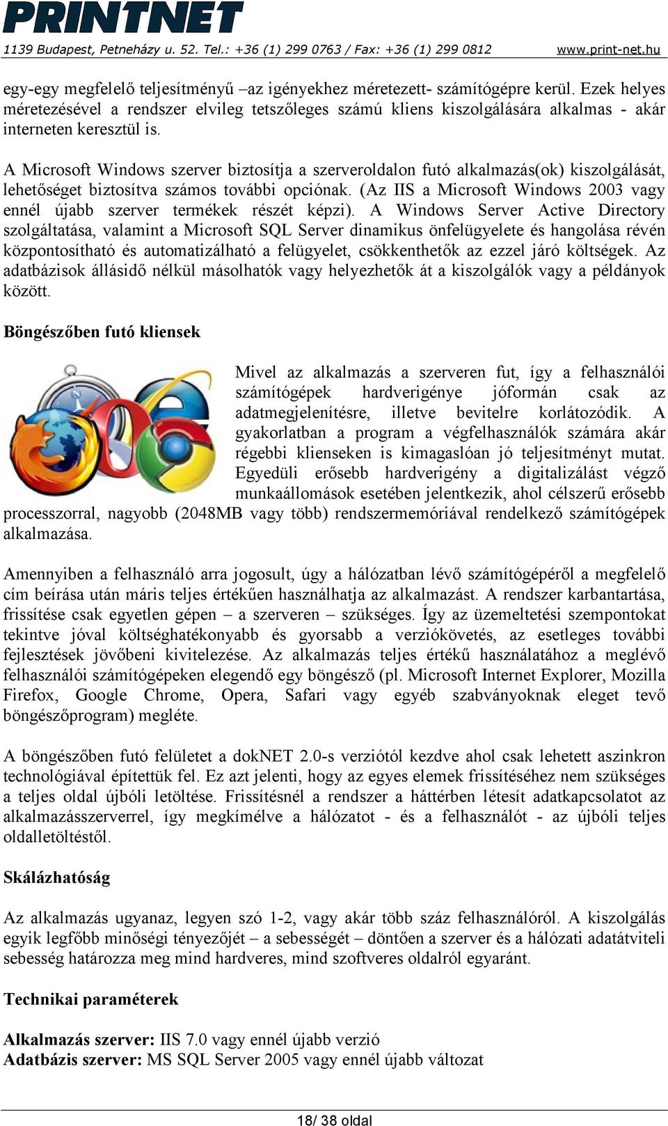 A Microsoft Windows szerver biztosítja a szerveroldalon futó alkalmazás(ok) kiszolgálását, lehetőséget biztosítva számos további opciónak.