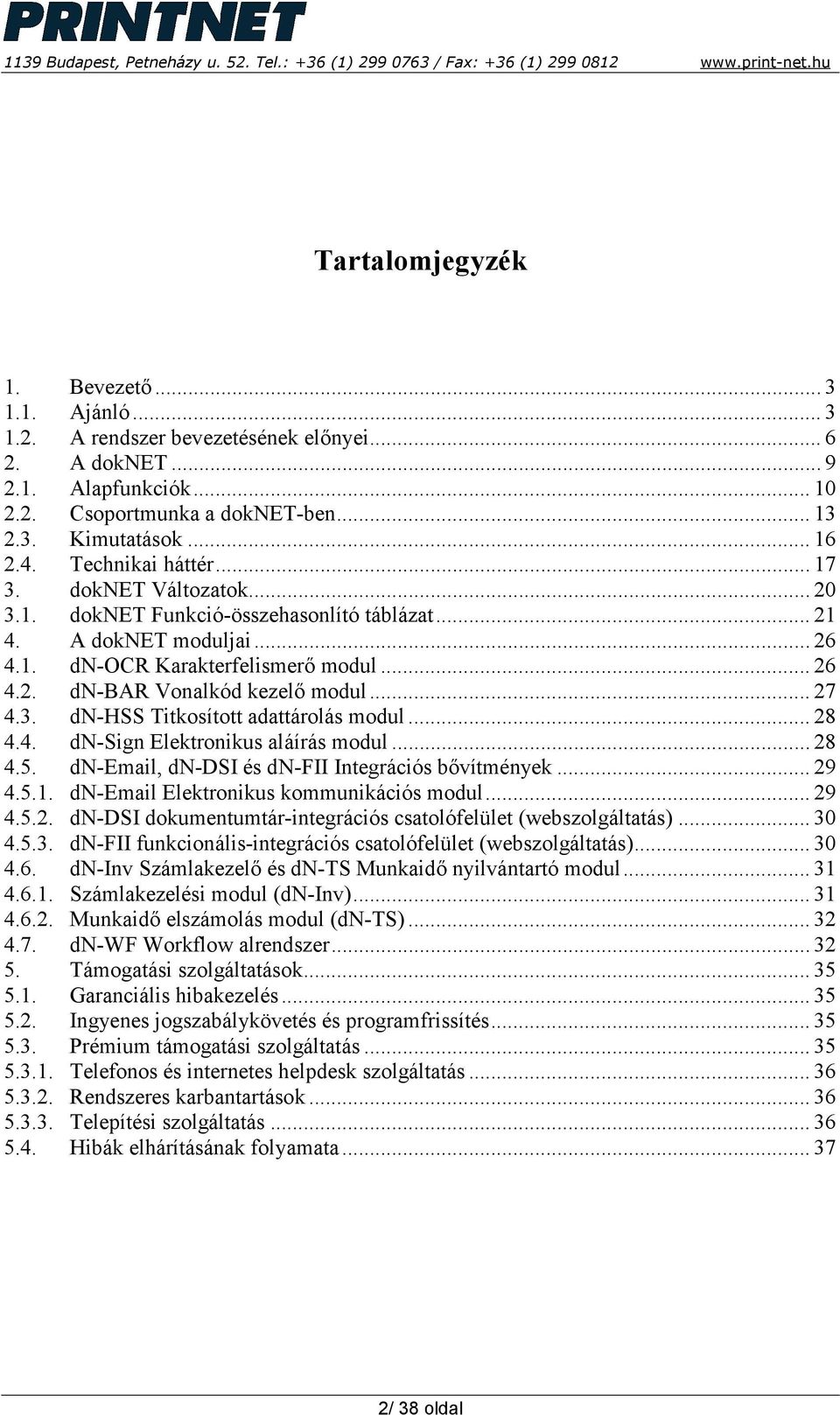 ..27 4.3. dn-hss Titkosított adattárolás modul...28 4.4. dn-sign Elektronikus aláírás modul...28 4.5. dn-email, dn-dsi és dn-fii Integrációs bővítmények...29 4.5.1.