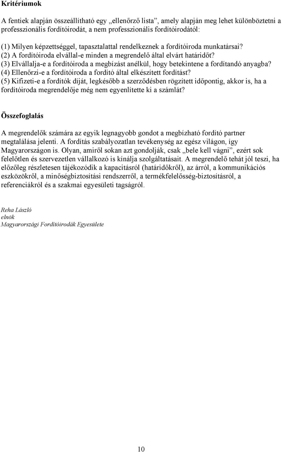 (3) Elvállalja-e a fordítóiroda a megbízást anélkül, hogy betekintene a fordítandó anyagba? (4) Ellenőrzi-e a fordítóiroda a fordító által elkészített fordítást?