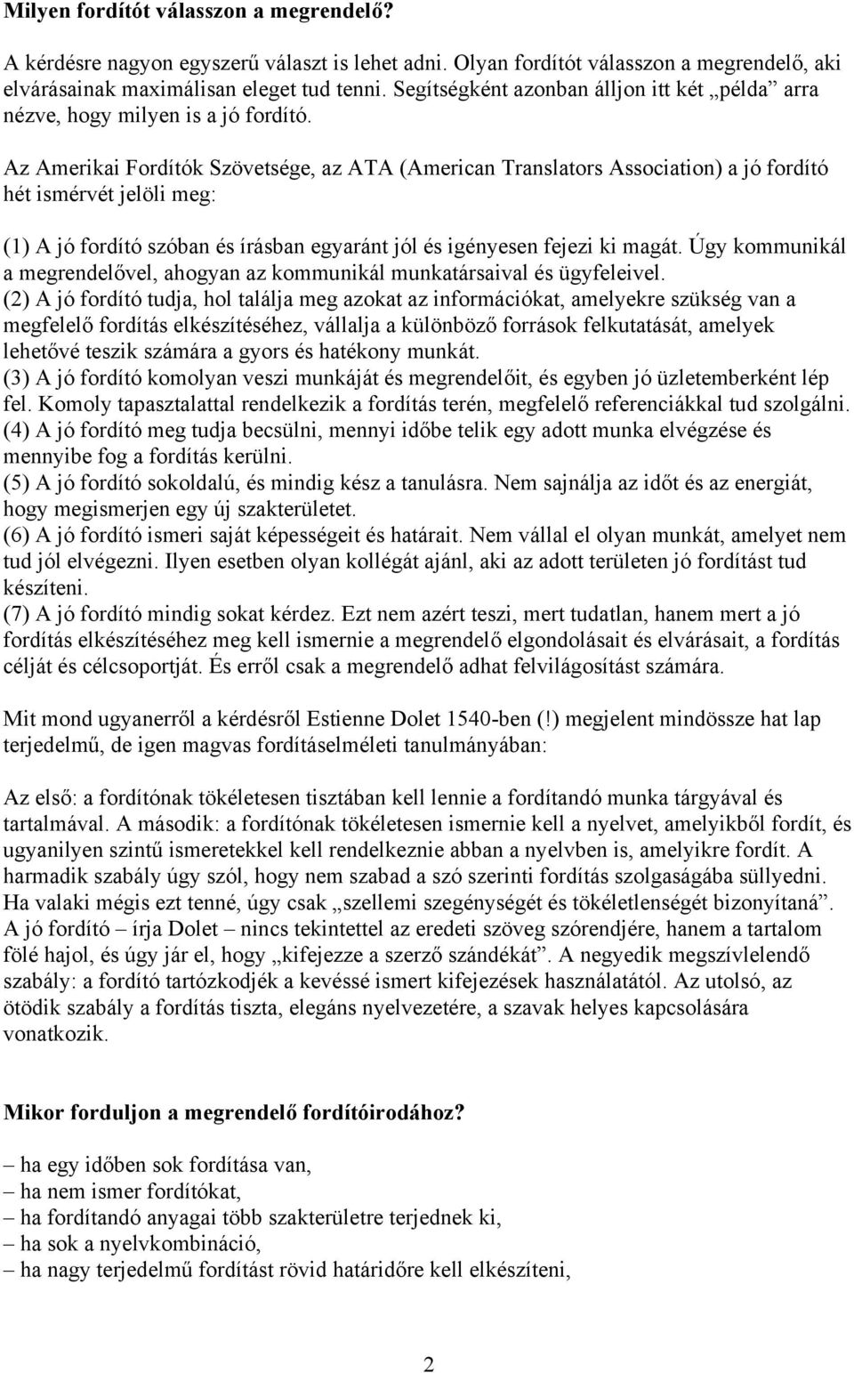 Az Amerikai Fordítók Szövetsége, az ATA (American Translators Association) a jó fordító hét ismérvét jelöli meg: (1) A jó fordító szóban és írásban egyaránt jól és igényesen fejezi ki magát.